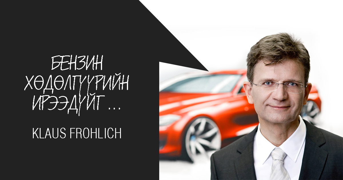 BMW-ийн R&D хариуцсан захирал KLAUS FROHLICH: БЕНЗИН ХӨДӨЛГҮҮРИЙН ИРЭЭДҮЙГ ...